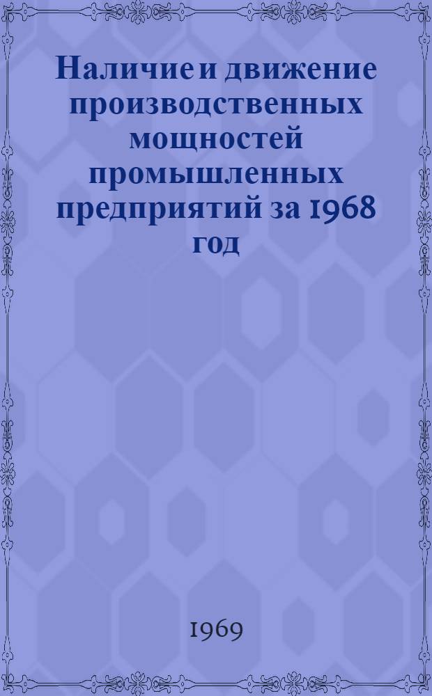 Наличие и движение производственных мощностей промышленных предприятий за 1968 год