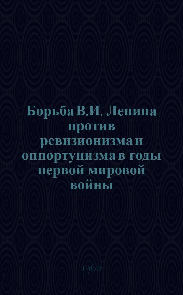 Борьба В.И. Ленина против ревизионизма и оппортунизма в годы первой мировой войны : Автореферат дис. на соискание учен. степени кандидата ист. наук