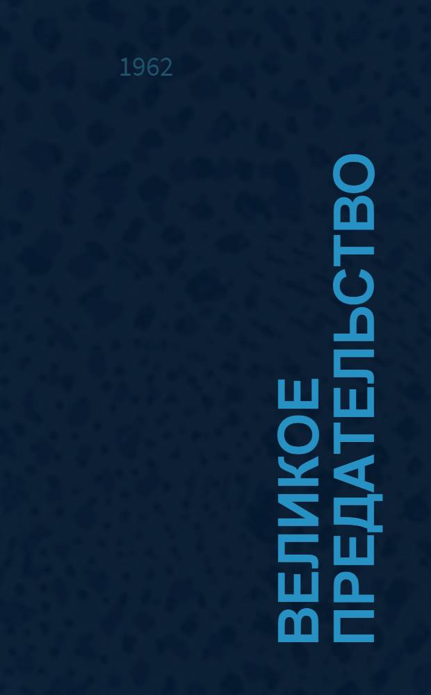 Великое предательство : выдача казаков в Лиенце и других местах (1945-1947) сборник материалов и документов. Т. 1
