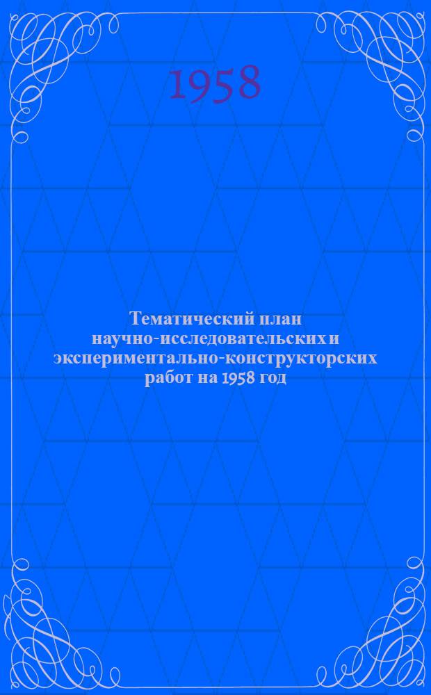 Тематический план научно-исследовательских и экспериментально-конструкторских работ на 1958 год