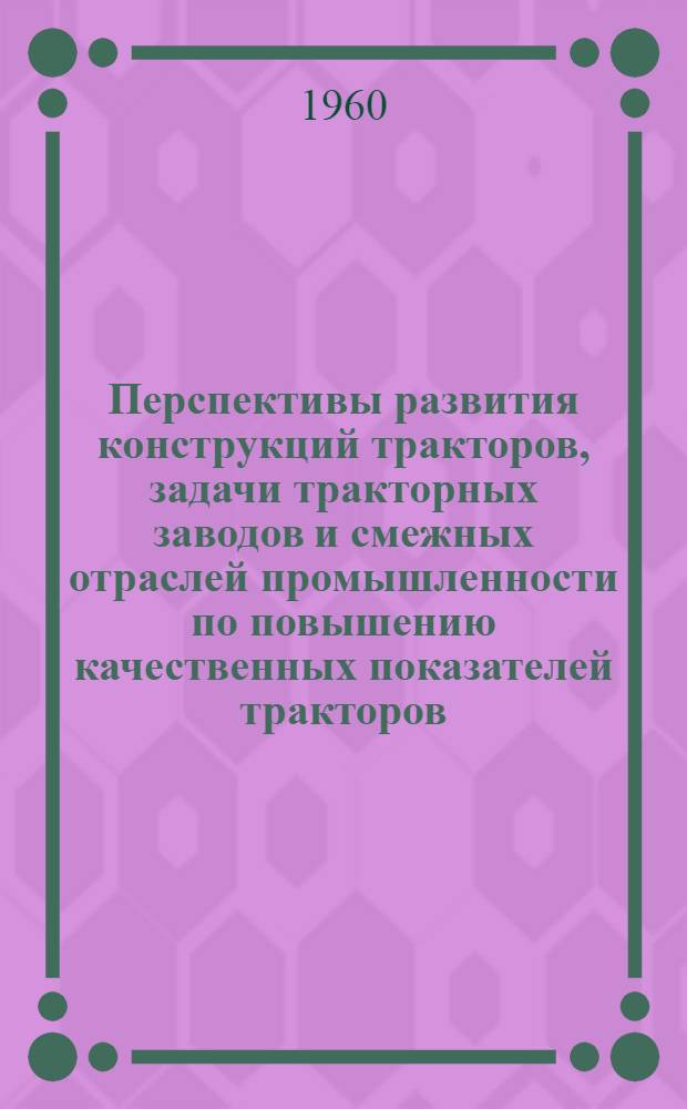 Перспективы развития конструкций тракторов, задачи тракторных заводов и смежных отраслей промышленности по повышению качественных показателей тракторов : (Тезисы доклада НАТИ)