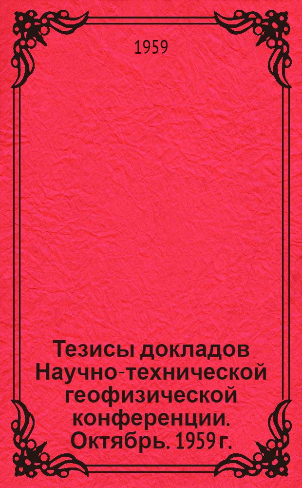 Тезисы докладов Научно-технической геофизической конференции. Октябрь. 1959 г.