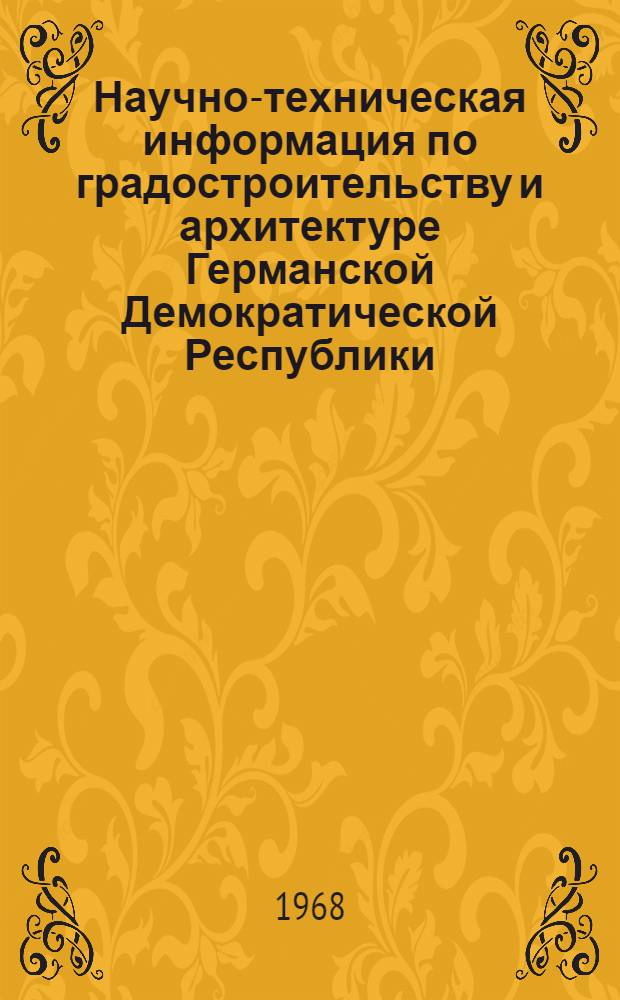 Научно-техническая информация по градостроительству и архитектуре Германской Демократической Республики : По материалам командировки советских специалистов