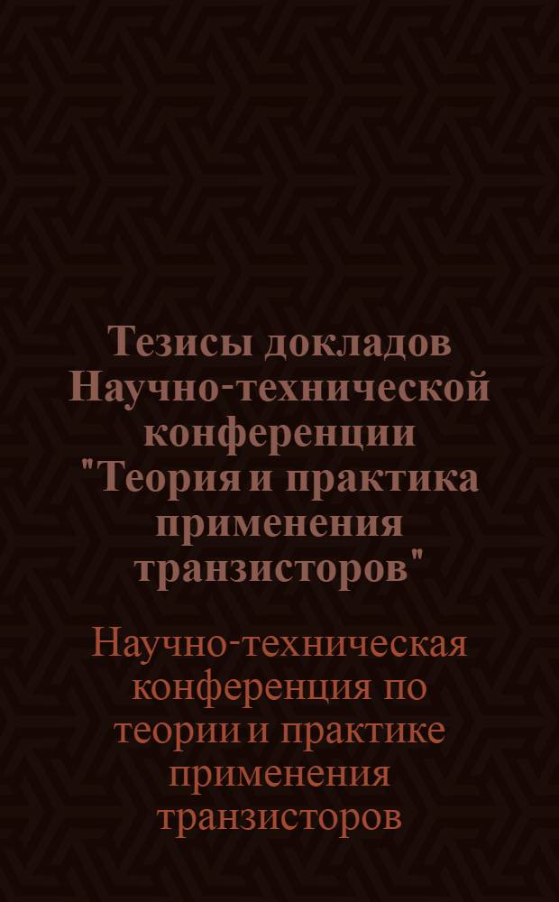 Тезисы докладов Научно-технической конференции "Теория и практика применения транзисторов"