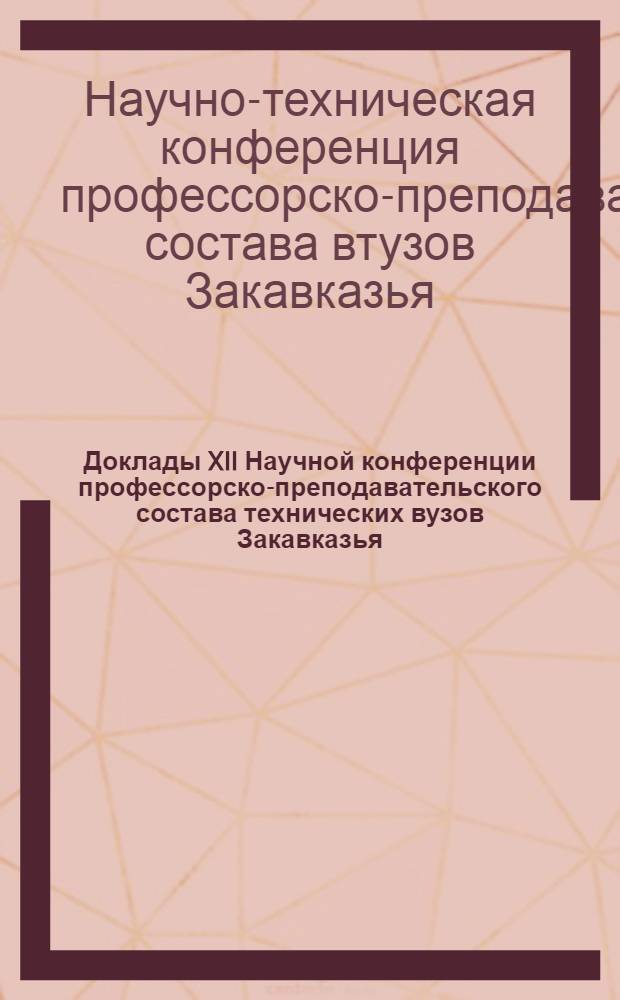 Доклады XII Научной конференции профессорско-преподавательского состава технических вузов Закавказья (г. Ереван)