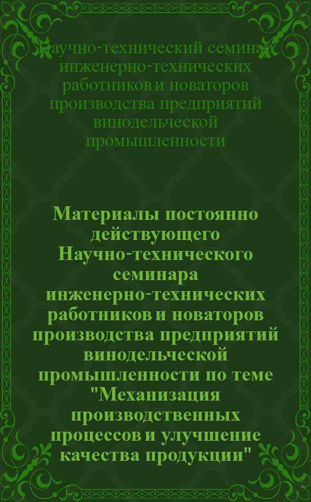 Материалы постоянно действующего Научно-технического семинара инженерно-технических работников и новаторов производства предприятий винодельческой промышленности по теме "Механизация производственных процессов и улучшение качества продукции"