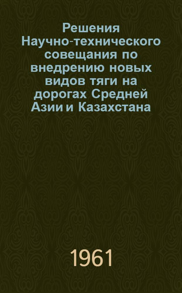Решения Научно-технического совещания по внедрению новых видов тяги на дорогах Средней Азии и Казахстана