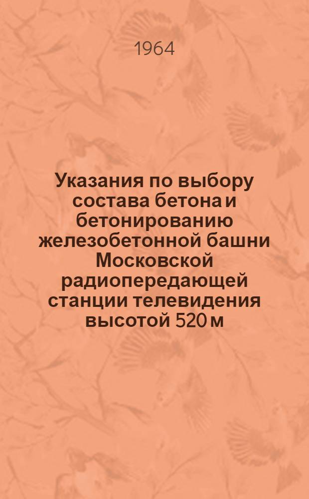 Указания по выбору состава бетона и бетонированию железобетонной башни Московской радиопередающей станции телевидения высотой 520 м : МСН 49-64 / ГМСС СССР : Утв. 28/V 1964 г
