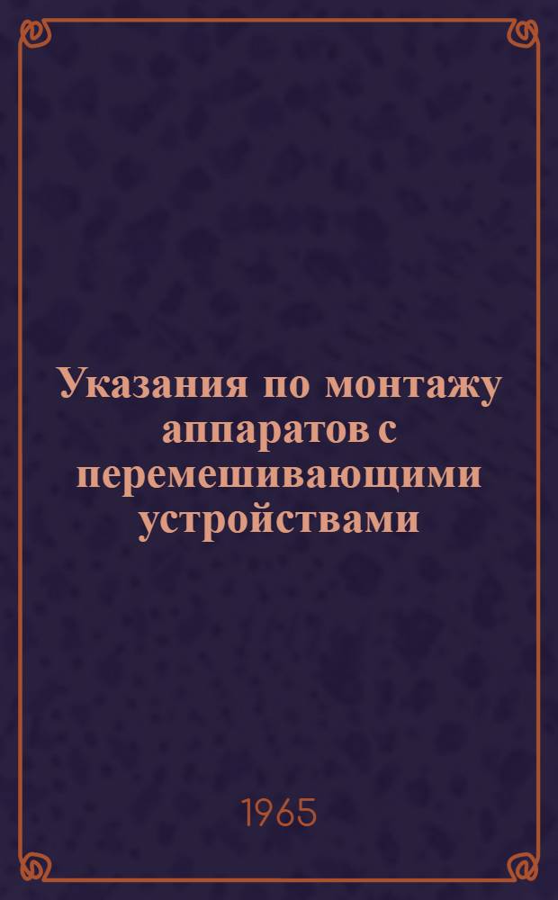 Указания по монтажу аппаратов с перемешивающими устройствами : МСН 65-65 / ГМСС СССР : Утв. 16/I 1965 г