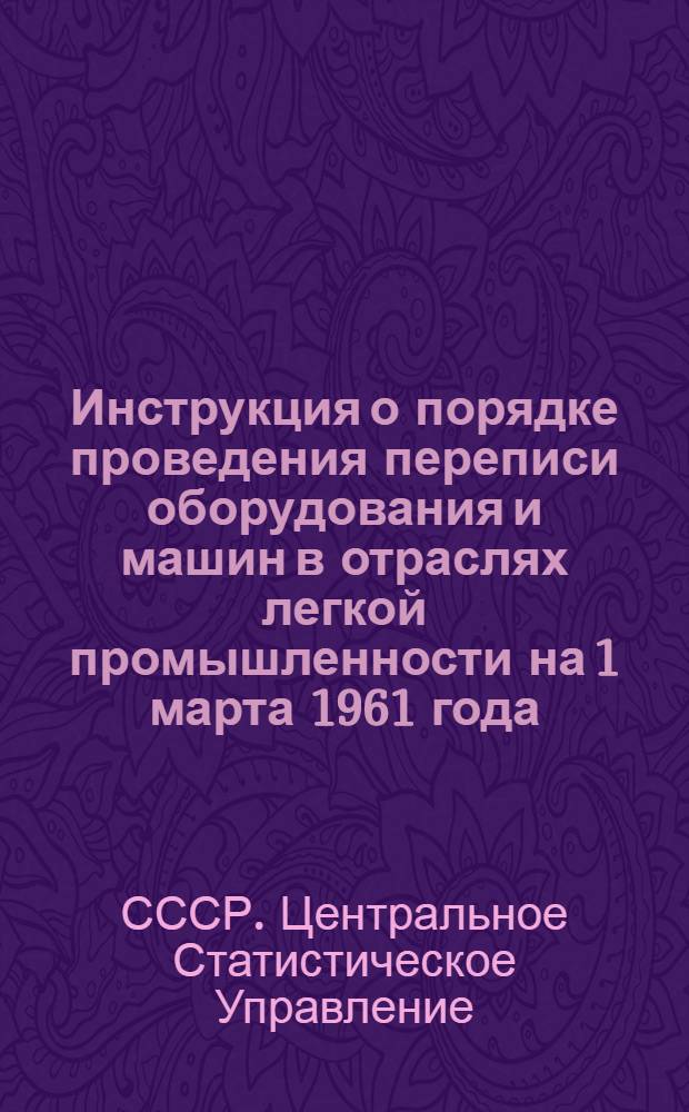 Инструкция о порядке проведения переписи оборудования и машин в отраслях легкой промышленности на 1 марта 1961 года