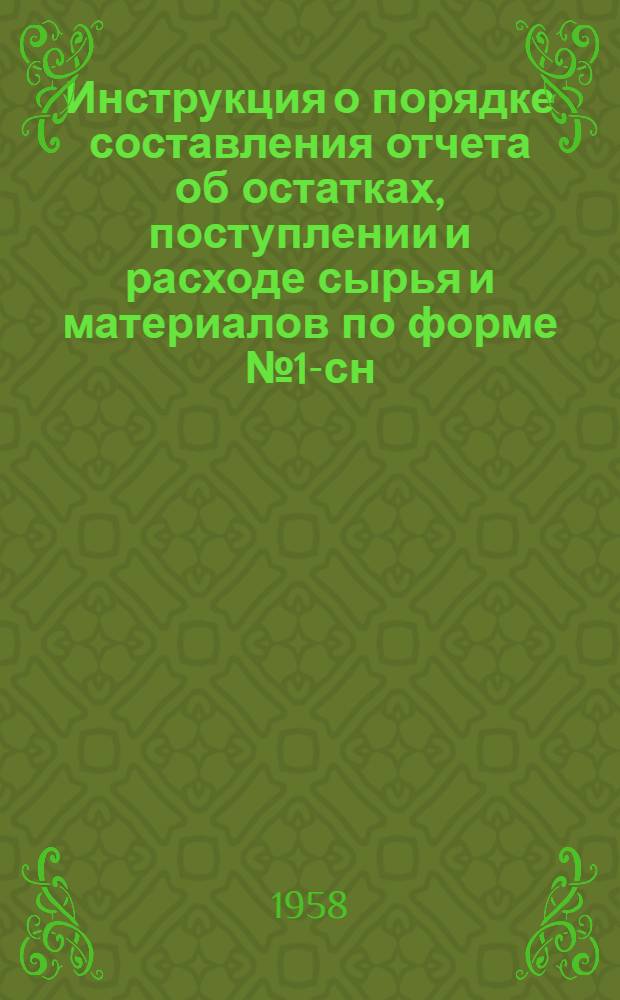Инструкция о порядке составления отчета об остатках, поступлении и расходе сырья и материалов по форме № 1-сн : Утв. 14/III 1958 г