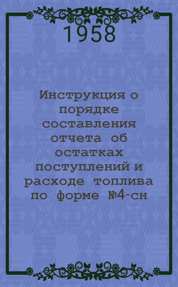 Инструкция о порядке составления отчета об остатках поступлений и расходе топлива по форме № 4-сн (10-п) : Утв. ЦСУ СССР 24 янв. 1958 г