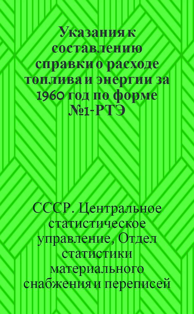 Указания к составлению справки о расходе топлива и энергии за 1960 год по форме № 1-РТЭ : Утв. 27/II 1961 г