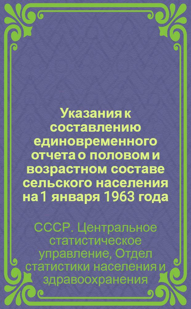 Указания к составлению единовременного отчета о половом и возрастном составе сельского населения на 1 января 1963 года