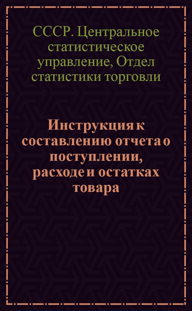 Инструкция к составлению отчета о поступлении, расходе и остатках товара : (Форма № 2-сб (рыба) почтовая, квартальная) : Утв. 22/III 1960