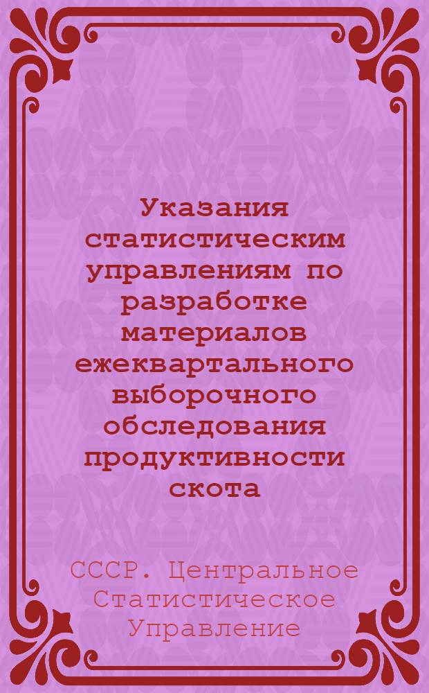 Указания статистическим управлениям по разработке материалов ежеквартального выборочного обследования продуктивности скота, находящегося в личной собственности колхозников