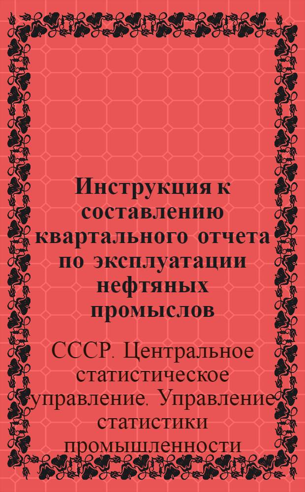 Инструкция к составлению квартального отчета по эксплуатации нефтяных промыслов (форма № 33-тп), квартального отчета о разработке нефтяных месторождений (форма № 39-тп), отчета о наличии оборудования для добычи нефти и газа на предприятиях нефтяной промышленности по состоянию на 1 июля (форма № 41-тп-добыча) : Утв. 23/XII 1958 г