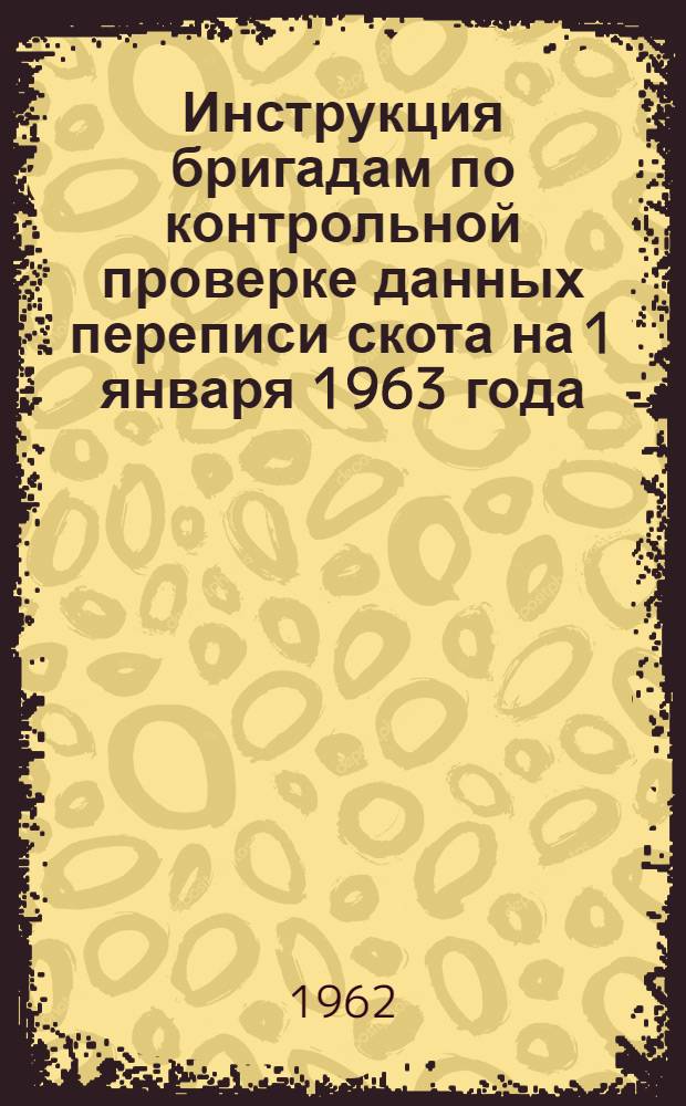 Инструкция бригадам по контрольной проверке данных переписи скота на 1 января 1963 года