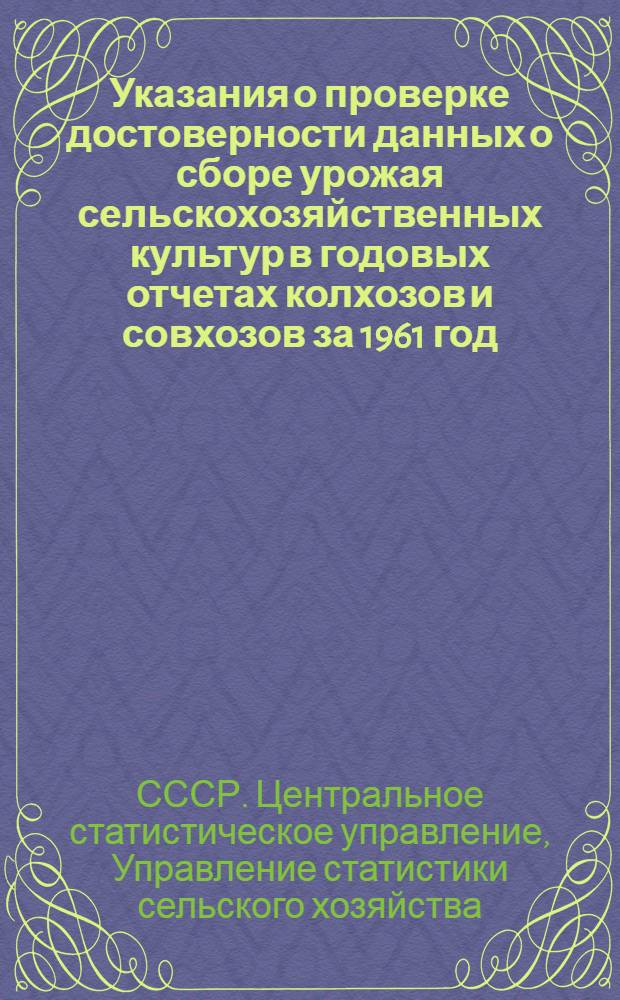Указания о проверке достоверности данных о сборе урожая сельскохозяйственных культур в годовых отчетах колхозов и совхозов за 1961 год