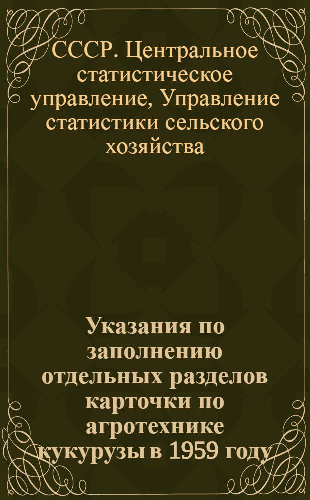Указания по заполнению отдельных разделов карточки по агротехнике кукурузы в 1959 году