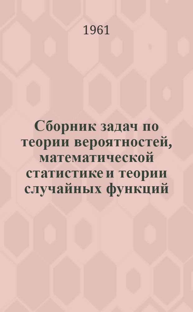 Сборник задач по теории вероятностей, математической статистике и теории случайных функций : Учеб. пособие