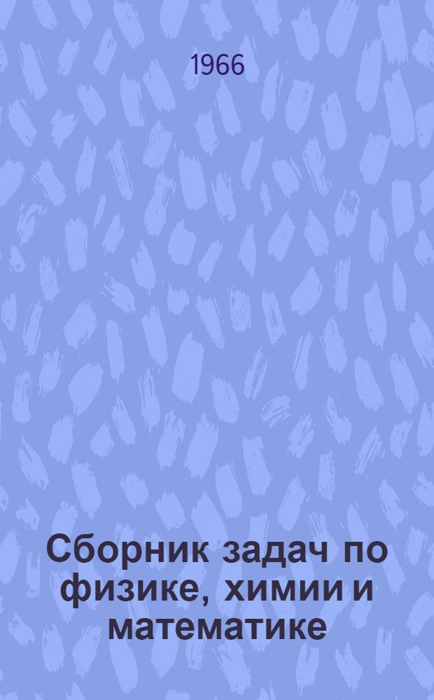 Сборник задач по физике, химии и математике