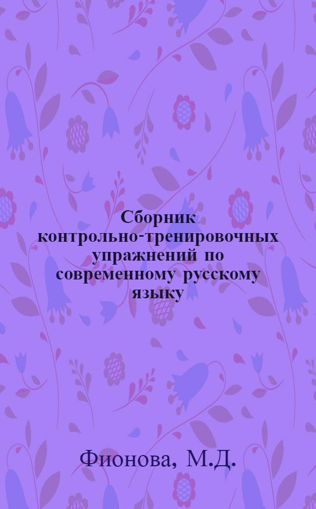 Сборник контрольно-тренировочных упражнений по современному русскому языку : Пособие для студентов-заочников фак. подготовки учителей нач. классов пед. ин-тов