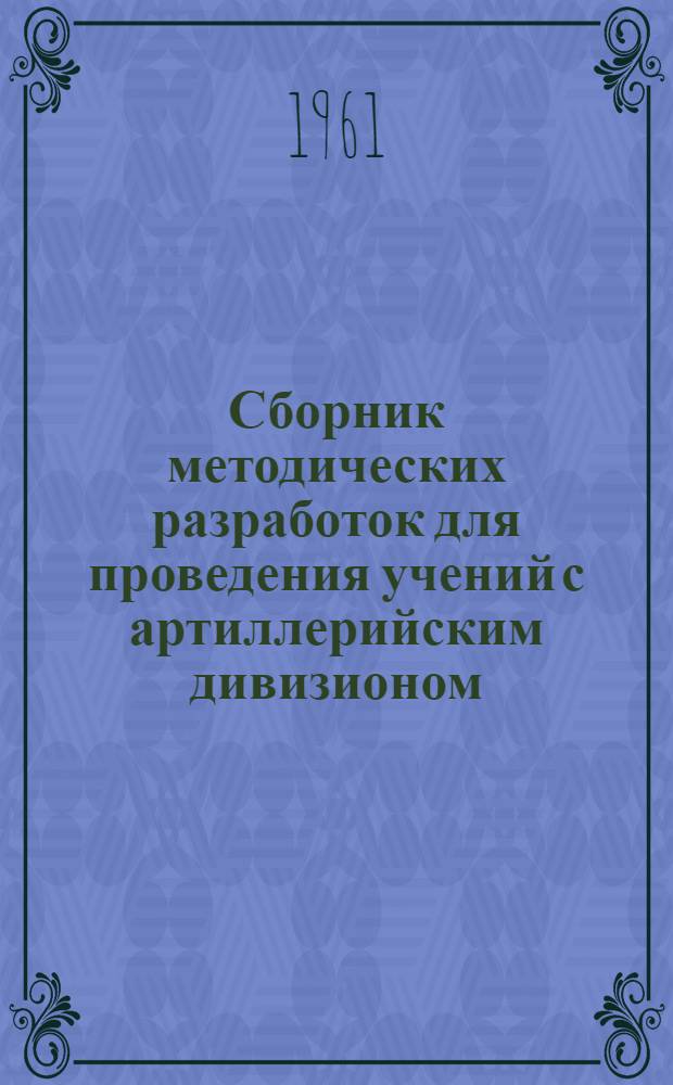 Сборник методических разработок для проведения учений с артиллерийским дивизионом : Учеб. пособие