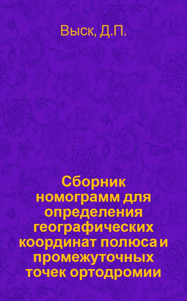 Сборник номограмм для определения географических координат полюса и промежуточных точек ортодромии