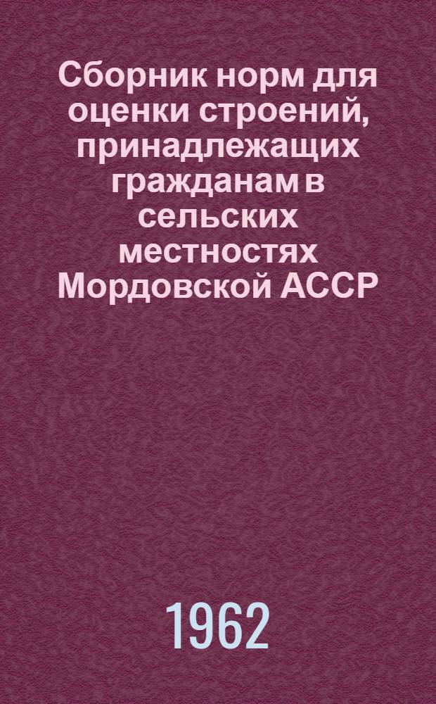 Сборник норм для оценки строений, принадлежащих гражданам в сельских местностях Мордовской АССР, по обязательному окладному и добровольному страхованию