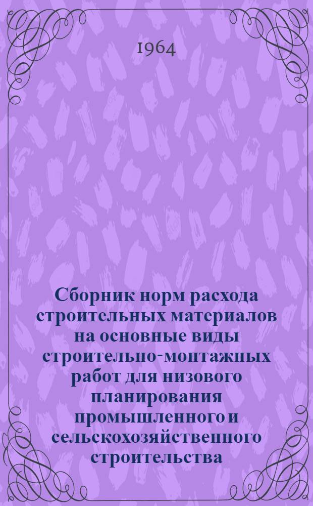 Сборник норм расхода строительных материалов на основные виды строительно-монтажных работ для низового планирования промышленного и сельскохозяйственного строительства