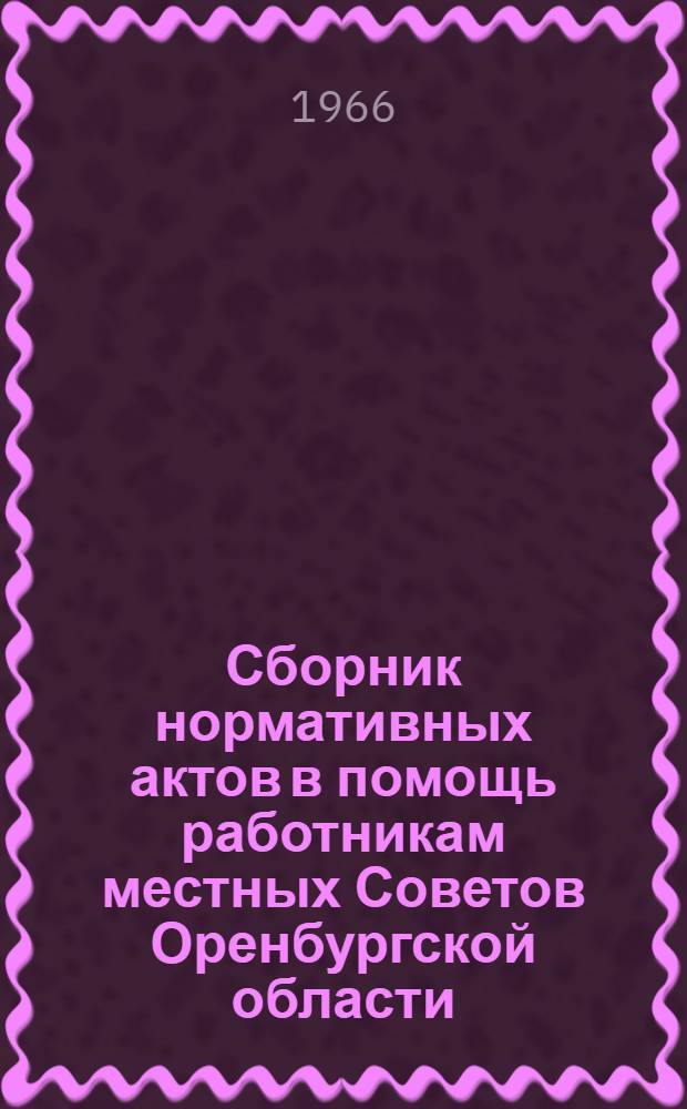 Сборник нормативных актов в помощь работникам местных Советов Оренбургской области