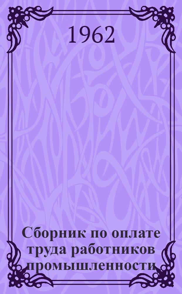 Сборник по оплате труда работников промышленности : Общая часть