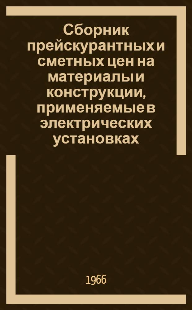 Сборник прейскурантных и сметных цен на материалы и конструкции, применяемые в электрических установках, не учтенные ценниками на монтаж оборудования (в сметных ценах 1955 года)