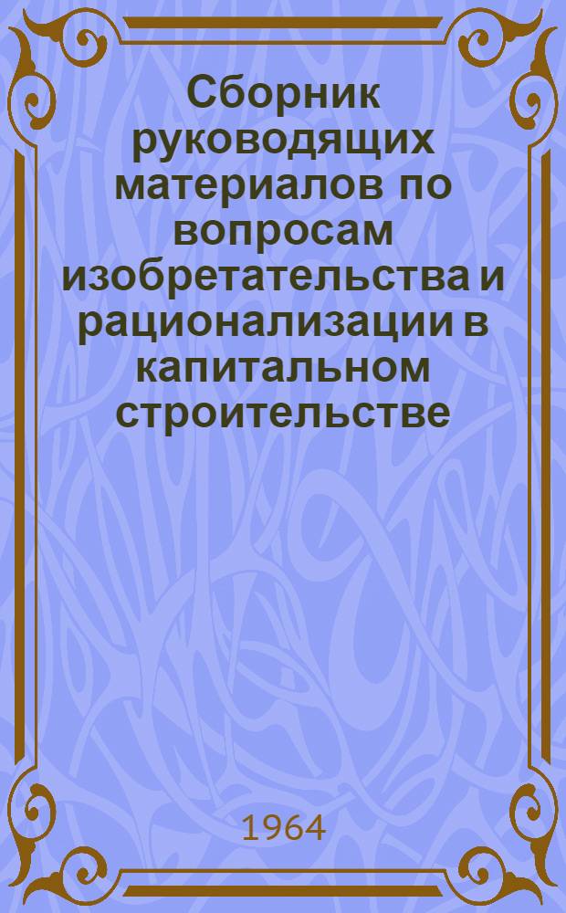 Сборник руководящих материалов по вопросам изобретательства и рационализации в капитальном строительстве