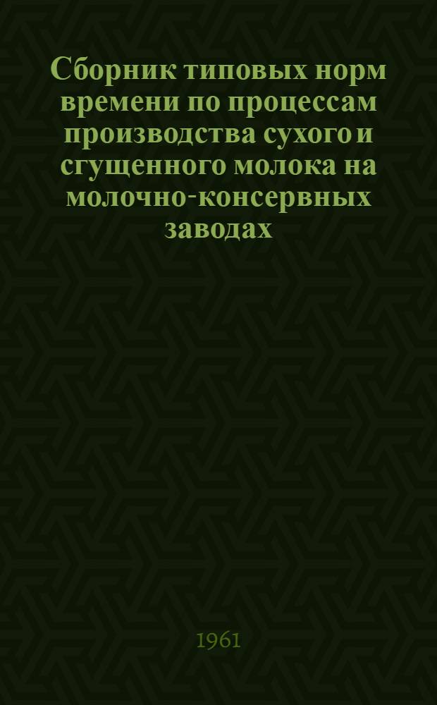 Сборник типовых норм времени по процессам производства сухого и сгущенного молока на молочно-консервных заводах