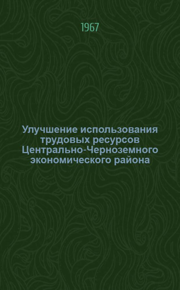 Улучшение использования трудовых ресурсов Центрально-Черноземного экономического района : Автореферат дис. на соискание учен. степени кандидата экон. наук