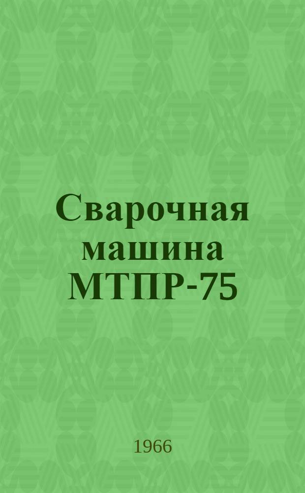 Сварочная машина МТПР-75 : Инструкция