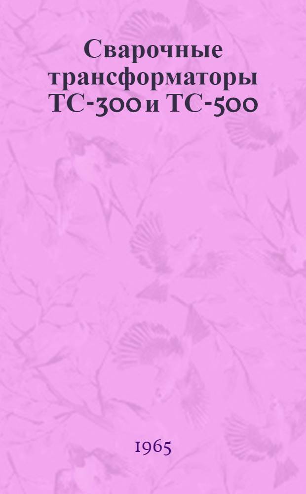 Сварочные трансформаторы ТС-300 и ТС-500 : Техн. описание и инструкция по эксплуатации
