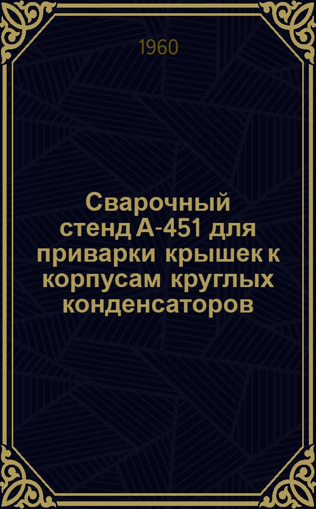 Сварочный стенд А-451 для приварки крышек к корпусам круглых конденсаторов