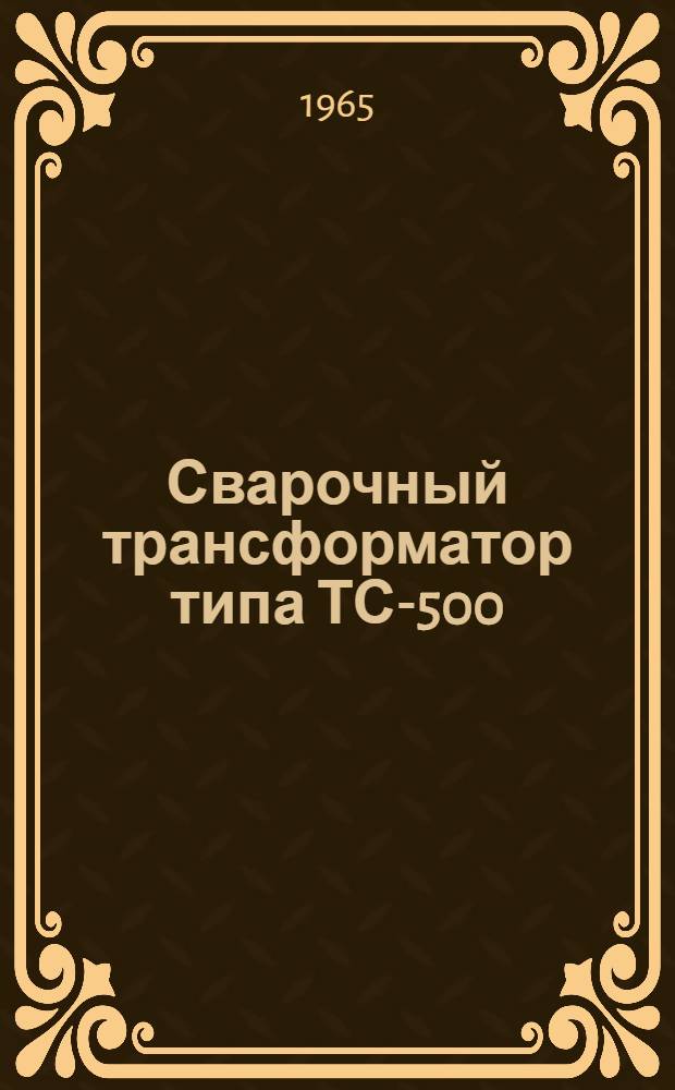 Сварочный трансформатор типа ТС-500 : Описание и инструкция по эксплуатации