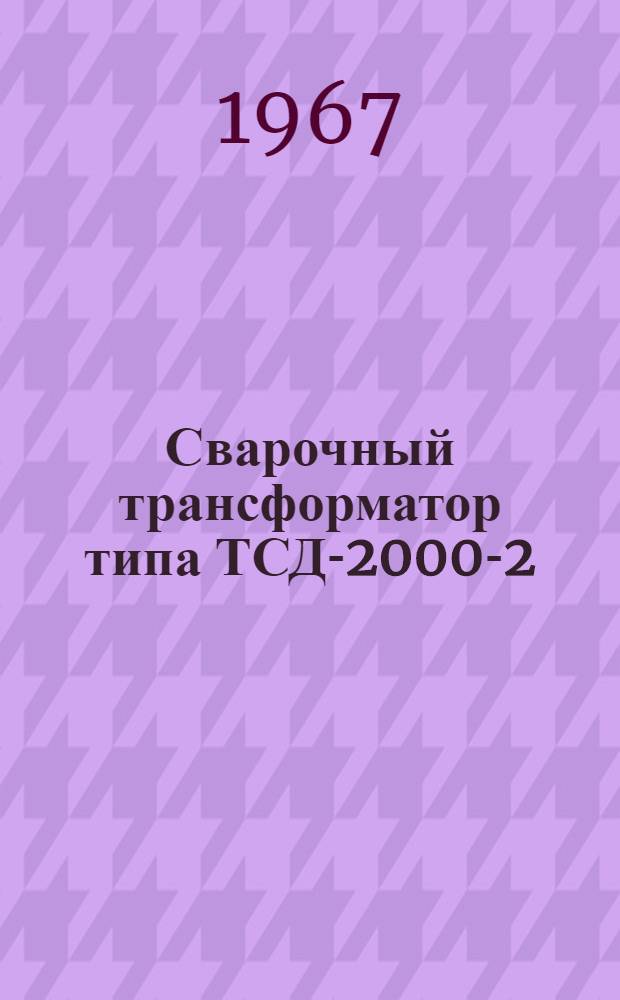 Сварочный трансформатор типа ТСД-2000-2 : Описание и инструкция
