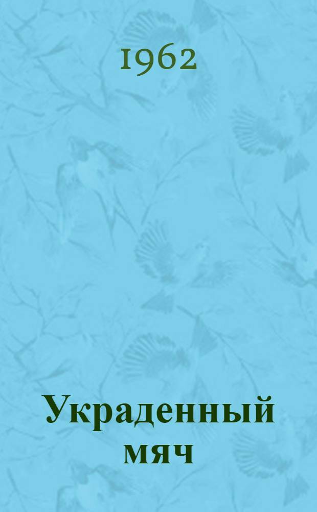 Украденный мяч : Пьеса в 2 д., 4 карт. для театра кукол