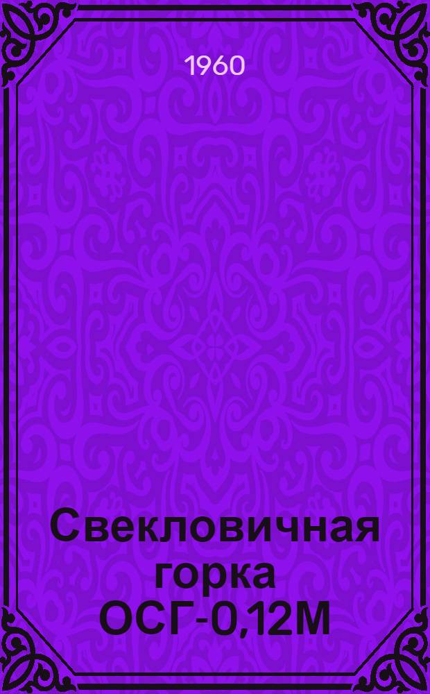 Свекловичная горка ОСГ-0,12М : Руководство по устройству, применению и уходу