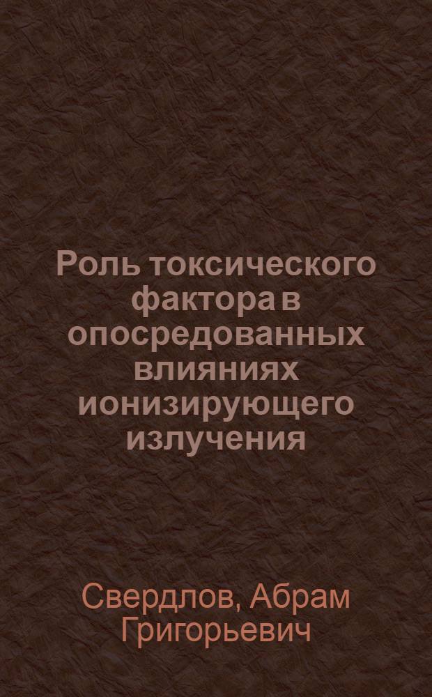 Роль токсического фактора в опосредованных влияниях ионизирующего излучения : Автореферат дис. на соискание учен. степени д-ра мед. наук