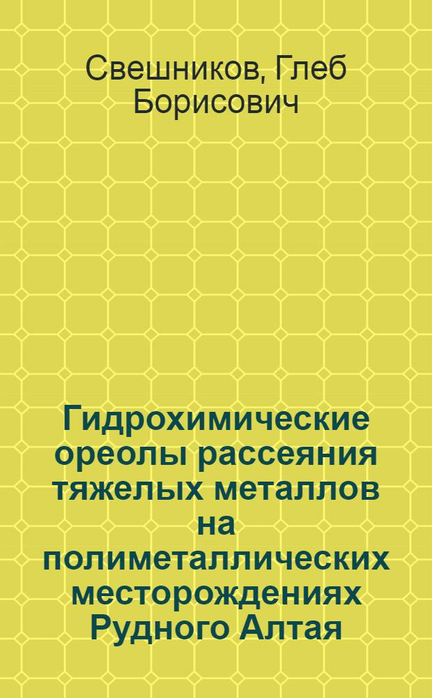 Гидрохимические ореолы рассеяния тяжелых металлов на полиметаллических месторождениях Рудного Алтая : Автореферат дис. на соискание учен. степени кандидата геол.-минерал. наук