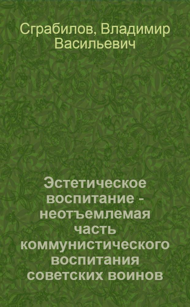 Эстетическое воспитание - неотъемлемая часть коммунистического воспитания советских воинов : Автореферат дис. на соискание учен. степени кандидата филос. наук