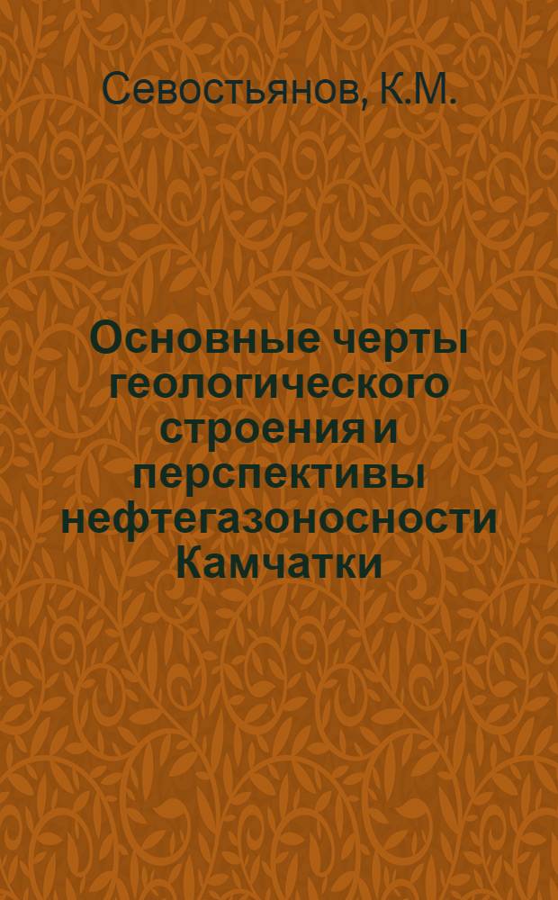 Основные черты геологического строения и перспективы нефтегазоносности Камчатки : Автореферат дис. на соискание учен. степени кандидата геол.-минерал. наук