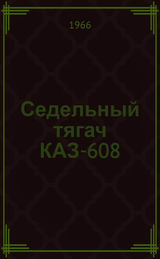 Седельный тягач КАЗ-608 : Инструкция по эксплуатации