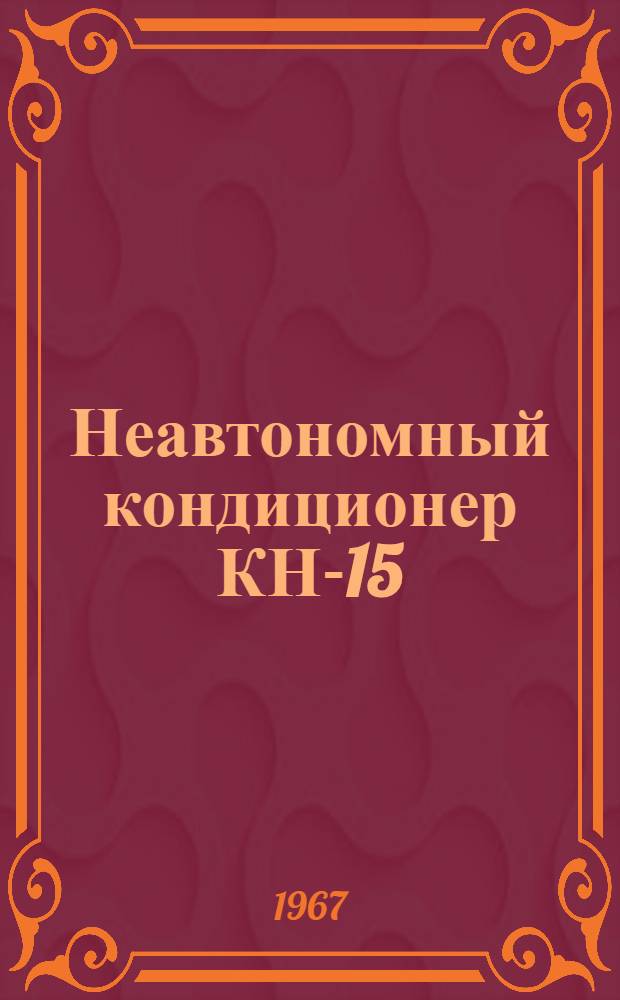 Неавтономный кондиционер КН-15 (Кд Ц15М-1), КН-15П (Кд Ц15М-II) : Паспорт и инструкция по монтажу и эксплуатации